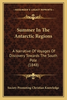 Summer In The Antarctic Regions: A Narrative Of Voyages Of Discovery Towards The South Pole 1437076882 Book Cover