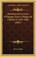 Memoires de La Cour D'Espagne Sous Le Regne de Charles II. 1678 - 1682: (Mit Portrat)... 1273453182 Book Cover