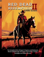 RED DEAD REDEMPTION 2 GAME GUIDE: The Complete Arthur Morgan’s Chapters and SideQuests Mission Walkthrough with Expert Tips & Tricks, Combat ... B0FR9TT8BM Book Cover