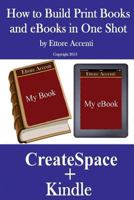 HOW TO BUILD PRINT BOOKS AND eBOOKS IN ONE SHOT: By using CreateSpace and Kindle 1491074353 Book Cover