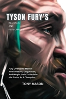Tyson Fury's Records And Personality: Fury Overcame Mental Health Issues, Drug Abuse, And Weight Gain To Reclaim His Status As A Champion B0CVDK474K Book Cover