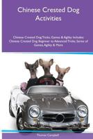 Chinese Crested Dog Activities Chinese Crested Dog Tricks, Games & Agility. Includes: Chinese Crested Dog Beginner to Advanced Tricks, Series of Games, Agility and More 1526900661 Book Cover