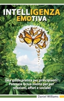 Intelligenza Emotiva - Una guida pratica per principianti: Potenzia la tua mente per per relazioni, affari e sociale 1801873216 Book Cover