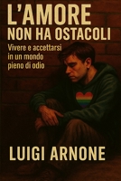 L'AMORE NON HA OSTACOLI: VIVERE E ACCETTARSI IN UN MONDO PIENO DI ODIO (Italian Edition) B0FQ2V4J6Q Book Cover