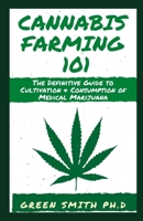 CANNABIS FARMING 101: The Definitive Guide To Cultivation + Consumption Of Medical Marijuana B08JLTZY65 Book Cover