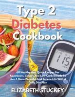 Type 2 Diabetes Cookbook: 60 Healthy And Quick Recipes For Appetizers, Salads And Low Carb Breads To Live A More Peaceful And Serene Life With A Daily Diet Plan 1803477873 Book Cover