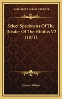 Select Specimens of the Theatre of the Hindus; Volume 2 1022563254 Book Cover