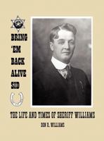 Bring 'em Back Alive Sid-The Life and Times of Sheriff Williams 0615432255 Book Cover