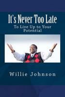 It's Never Too Late: To Live Up to Your Potential 1519624247 Book Cover