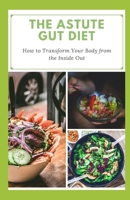 The Astute Gut Diet: How to Transform Your Body from the Inside Out B08RCMHJY1 Book Cover