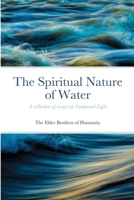 The Spiritual Nature of Water: A collection of essays on Condensed Light 1716460301 Book Cover