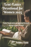 Lent-Easter Devotional for Women 2025: Daily Inspiration on Spiritual Growth during Lenten Period B0DVQZWVTB Book Cover