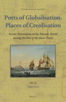 Ports of Globalisation, Places of Creolisation Nordic Possessions in the Atlantic World during the Era of the Slave Trade 9004447156 Book Cover