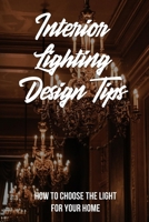 Interior Lighting Design Tips: How To Choose The Light For Your Home: Interior Lighting Design For Homes B09CR7TDNP Book Cover