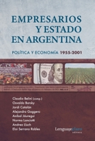 Empresarios y Estado en Argentina: Política y economía 1955-2001 9873764380 Book Cover