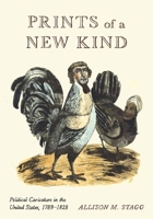 Prints of a New Kind: Political Caricature in the United States, 1789–1828 0271094532 Book Cover