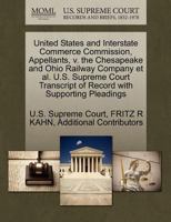 United States and Interstate Commerce Commission, Appellants, v. the Chesapeake and Ohio Railway Company et al. U.S. Supreme Court Transcript of Record with Supporting Pleadings 1270649388 Book Cover