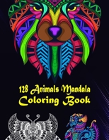 128 Animals Mandala Coloring Book: 128 Animals Gorgeous Designs to Adult Colorful pattern book with Lions, Elephants, Owls, Dogs, Cats, Tigers, and Mo B088GJHJ2Q Book Cover