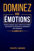 Dominez vos émotions: Guide pratique pour vaincre la colère, surmonter la pression et améliorer ses émotions (French Edition) B0CW1K1ZZJ Book Cover