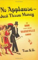 No Applause--Just Throw Money: The Book That Made Vaudeville Famous 0865479585 Book Cover