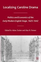 Localizing Caroline Drama: Politics and Economics of the Early Modern English Stage, 1625-1642 (Early Modern Cultural Studies) 1403972826 Book Cover