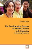 The Acculturation Process of Middle Income U.S. Hispanics 3639081064 Book Cover