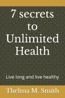 7 secrets to Unlimited Health: Live long and live healthy B0BSJK1Q2C Book Cover