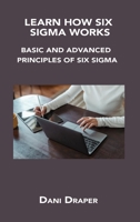 Learn How Six SIGMA Works: Basic and Advanced Principles of Six SIGMA 180603378X Book Cover