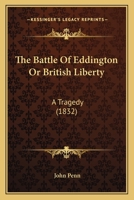 The Battle Of Eddington Or British Liberty: A Tragedy 1120029899 Book Cover