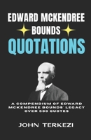EDWARD MCKENDREE BOUNDS QUOTATIONS: A Compendium of Edward McKendree Bounds' Legacy Over 500 Quotes B0H214KZ4D Book Cover