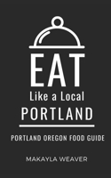 Eat Like a Local- Portland: Portland Oregon Food Guide (Eat Like a Local United States Cities & Towns) B0DVZ1QNJH Book Cover