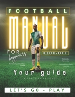 Football Manual for Beginners: Kick-Off Your Guide B0H5WXJ45F Book Cover