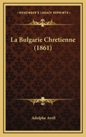 La Bulgarie Chretienne (1861) 1141121131 Book Cover