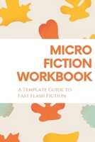 Micro Fiction Workbook: A Templated Guide for Fast Flash Fiction: For Writers, Students, Short Stories, Creative Writing, and Kids 1676976736 Book Cover