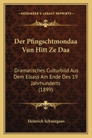 Der Pfingschtmondaa Vun Hitt Ze Da�: Dramatisches Culturbild Aus Dem Elsa� Am Ende Des 19. Jahrhunderts 1167507630 Book Cover