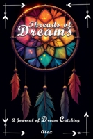 Threads of Dreams: A Journal of Dream Catching B0DPVGNT2K Book Cover