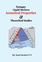 Ternary Liquid Mixtures' Acoustical Properties and Theoretical Studies 1805283391 Book Cover