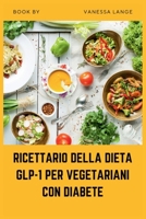 RICETTARIO DELLA DIETA GLP-1 PER VEGETARIANI CON DIABETE: Ricette vegetali a basso indice glicemico e ricche di fibre per sostenere l'equilibrio della ... e la perdita di peso (Italian Edition) B0H7PVYJT3 Book Cover