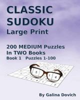 Classic Sudoku Large Print: 200 Medium Puzzles in Two Books. Book 1 Puzzles 1-100 1539834972 Book Cover