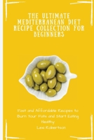 The Ultimate Mediterranean Diet Recipe Collection for Beginners: Fast and Affordable Recipes to Burn Your Fats and Start Eating Healthy 1802697551 Book Cover