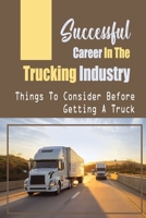 Successful Career In The Trucking Industry: Things To Consider Before Getting A Truck: Having A Self-Owned Trucking Company B09BY5VVFY Book Cover