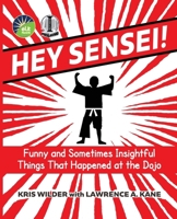 Hey Sensei!: Funny and Sometimes Insightful Things That Happened at the Dojo B0BTG9R6RG Book Cover