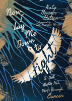 Now I Lay Me Down to Fight: A Poet Writes Her Way Through Cancer 1514007991 Book Cover