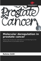 Molecular deregulation in prostate cancer: Exploring molecular alterations contributing to the development of prostate cancer 6207664434 Book Cover