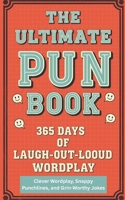 The Ultimate Pun Book A 365 Days of Laugh-Out-Loud Wordplay: 365 daily puns, Seasonal wordplay and themed humor for every month, Holiday and ... Materials for creating your own puns (5x8) B0G4CBYTZV Book Cover