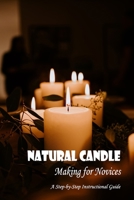 Natural Candle Making for Novices: A Step-by-Step Instructional Guide: Black and White B0F78BCLNP Book Cover