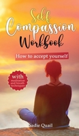 Self Compassion Workbook: how to accept yourself 1513682393 Book Cover