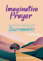 Imaginative Prayer: Become immersed in the Scriptures of the Sacraments 0645554227 Book Cover