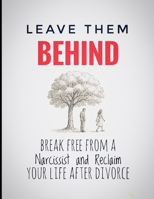 Leave Them Behind: Break Free From a Narcissist and Reclaim Your Life After Divorce B0FH555SXZ Book Cover