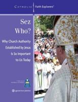 Sez Who?: Why Church Authority Established by Jesus Is So Important Today (Catholic Faith Explorers) 1932589074 Book Cover